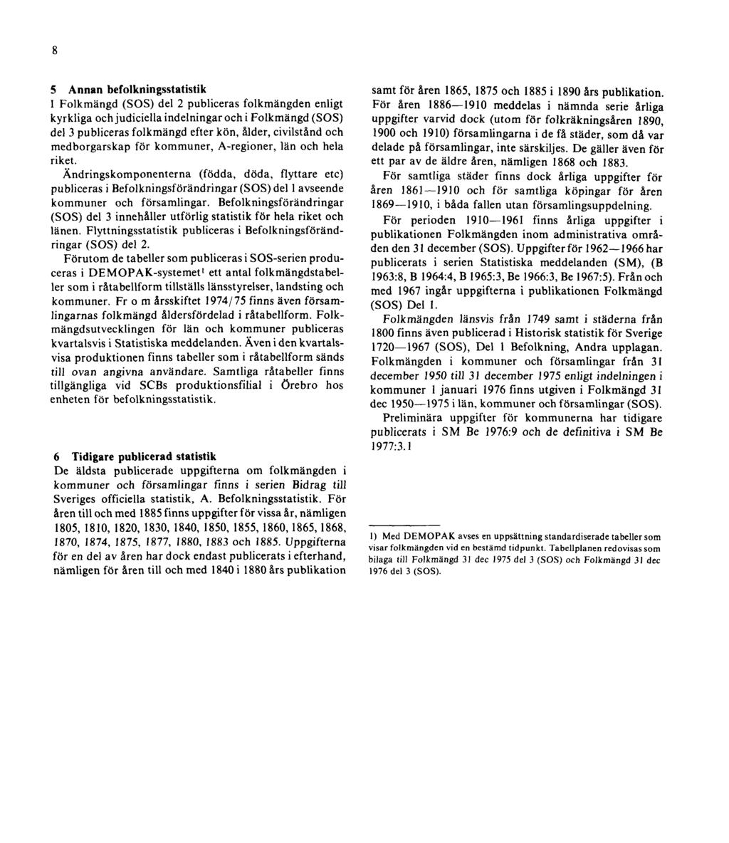 8 5 Annan befolkningsstatistik I Folkmängd (SOS) del 2 publiceras folkmängden enligt kyrkliga och judiciella indelningar och i Folkmängd (SOS) del 3 publiceras folkmängd efter kön, ålder, civilstånd