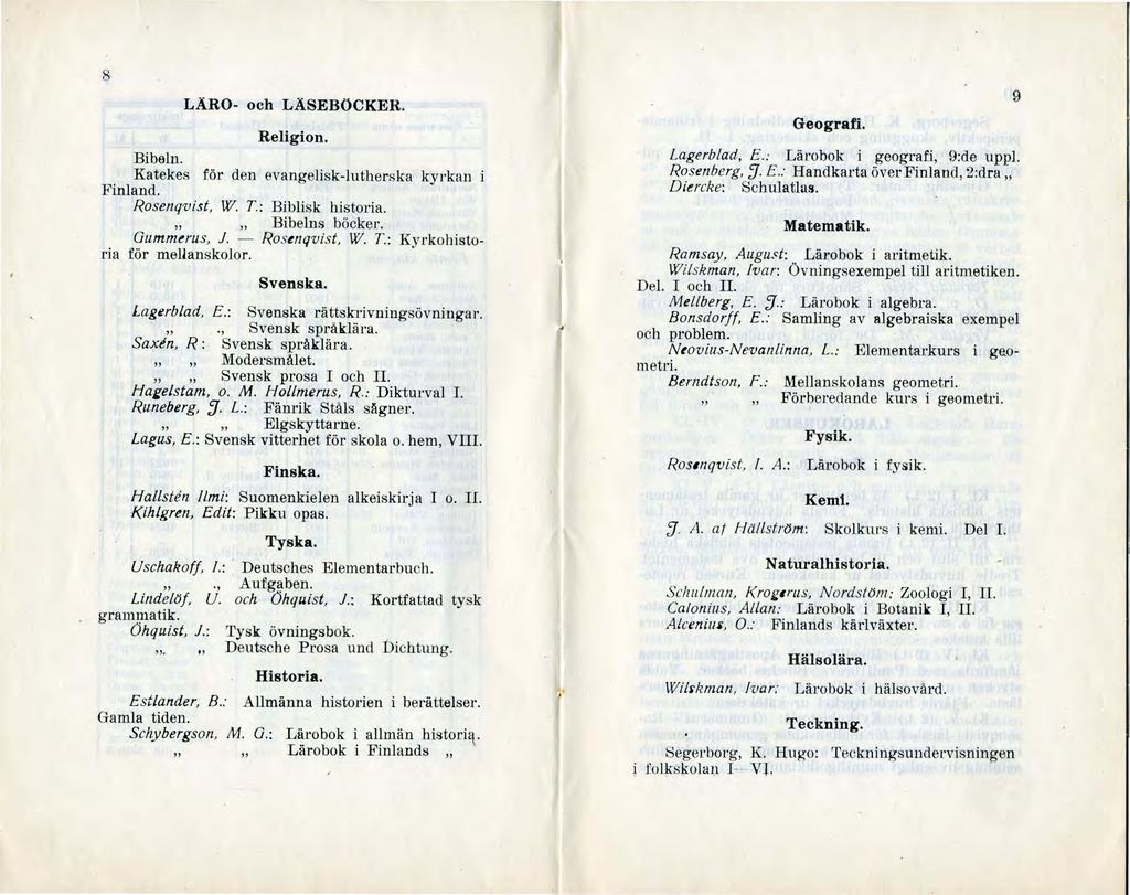 8 LÄRO- och LÄSEBÖCKER. Religion. Bibeln. Katekes för den evangelisk-lutherska kyrkan Finland. Rosenqvist, W. 1'.: Biblisk historia. Bibelns böcker. Oummerus, 1. - Rostnqvist, W. 1'.: Kyrkohistoria för mellanskolor.