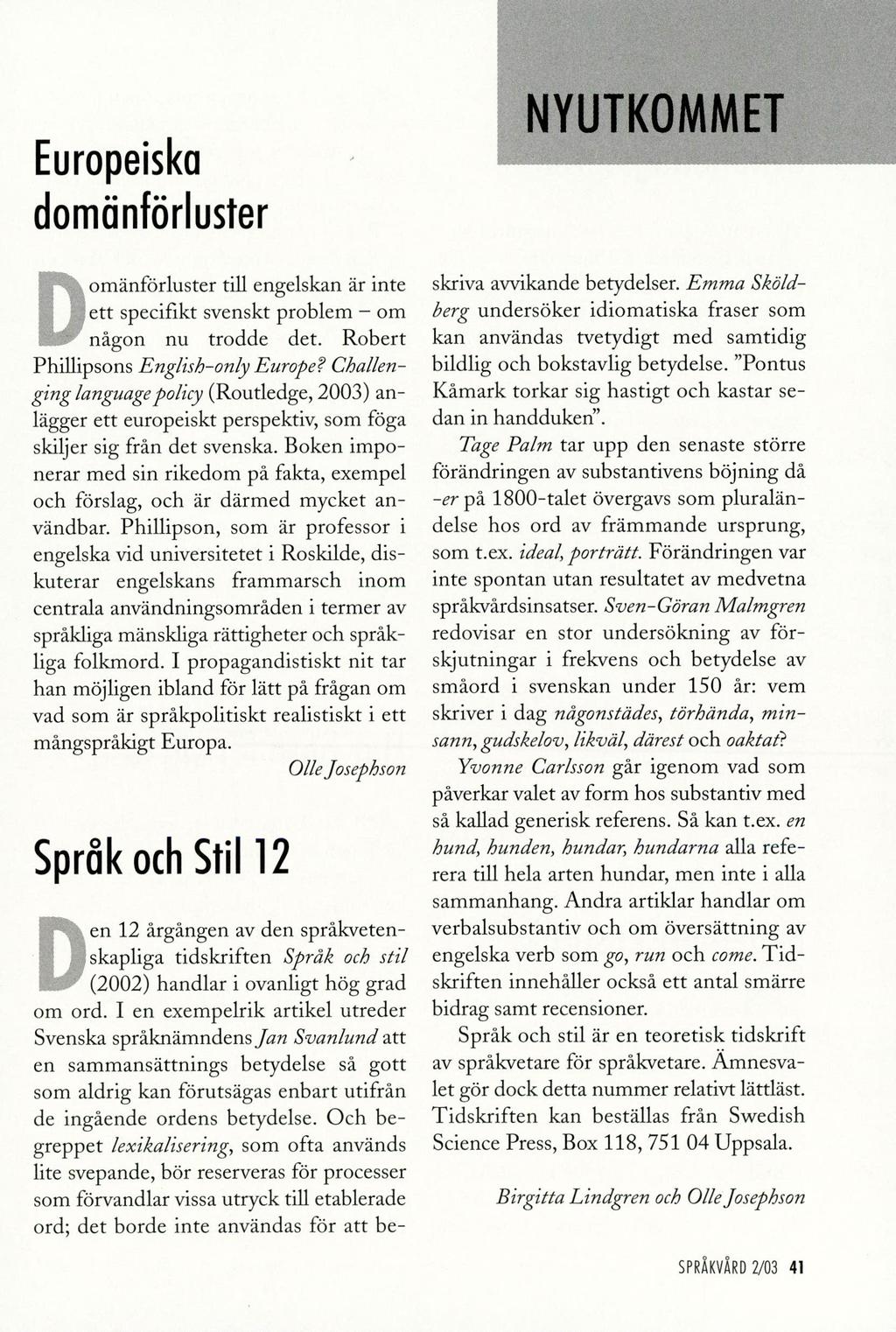 Europeiska dom än för 1 u sfer omänförluster till engelskan är inte ett specifikt svenskt problem - om någon nu trodde det. Robert Phillipsons Eng/ish-only Europe?