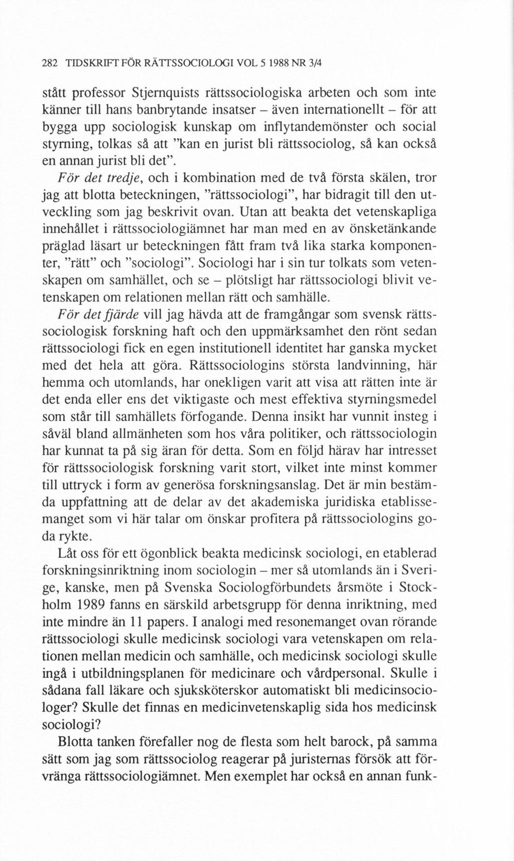 282 TIDSKRIFT FÖR RÄTTSSOCIOLOGI VOL 5 1988 NR 3/4 stått professor Stjernquists rättssociologiska arbeten och som inte känner till hans banbrytande insatser - även internationellt - för att bygga upp