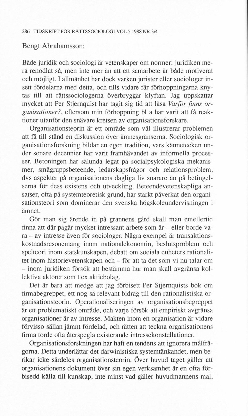 286 TIDSKRIFT FÖR RÄTTSSOCIOLOGI VOL 5 1988 NR 3/4 Bengt Abrahamsson: Både juridik och sociologi är vetenskaper om normer: juridiken mera renodlat så, men inte mer än att ett samarbete är både