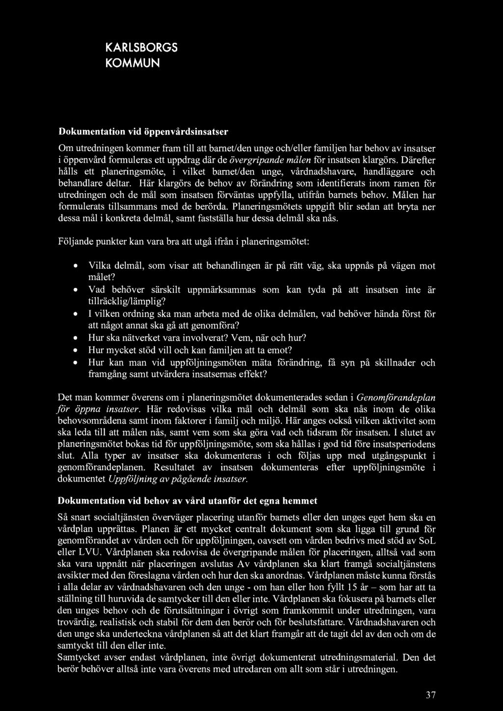 Dokumentation vid öppenvårdsinsatser Om utredningen kommer fram till att barnet/den unge och/eller familjen har behov av insatser i öppenvård formuleras ett uppdrag där de övergripande målen för