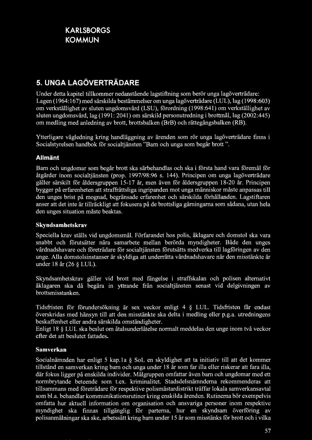 5. UNGA LAGÖVERTRÄDARE Under detta kapitel tillkommer nedanstående lagstiftning som berör unga lagöverträdare: Lagen (1964:167) med särskilda bestämmelser om unga lagöverträdare (LUL), lag (1998:603)