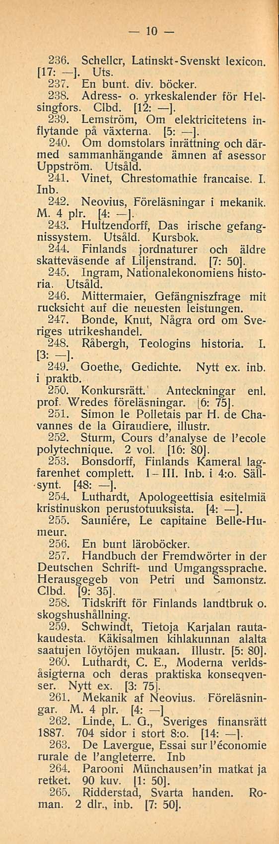 10 236. Schellcr, Latinskt-Svenskt lexicon. [l7: ] Uts. 237. En bunt. div. böcker. 238. Adress- o. yrkeskalender för Helsingfors. Clbd. [l2: ]. 239.