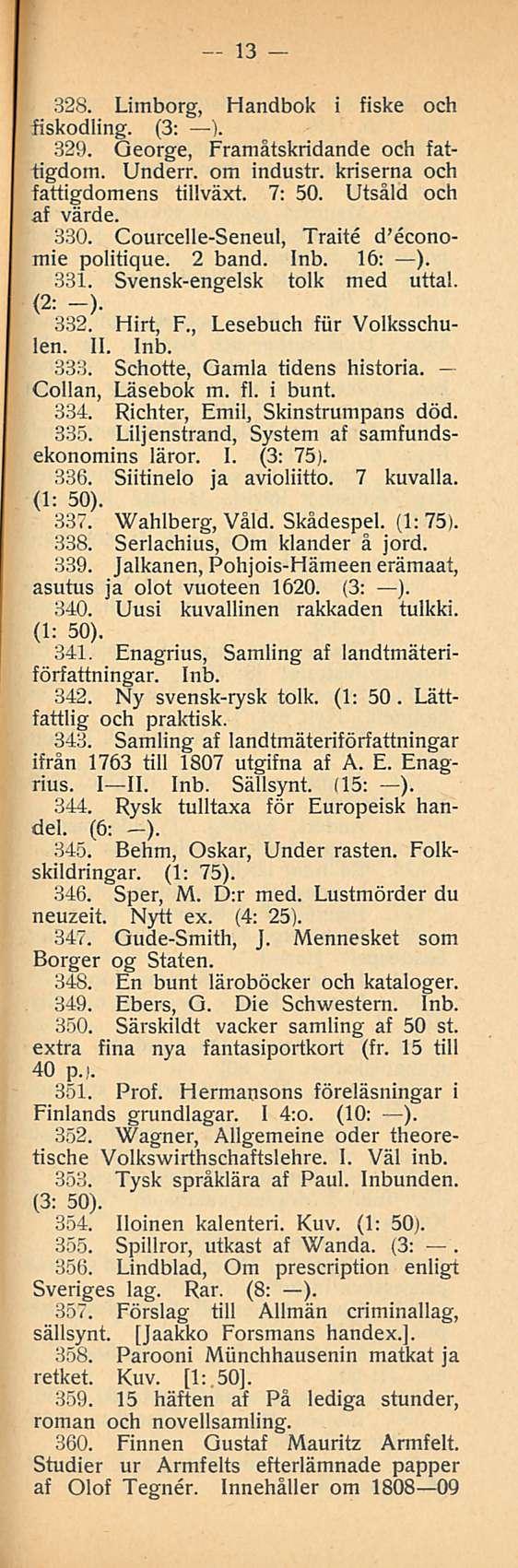 13 328. Limborg, Handbok i fiske och fiskodling. (3: ). 329. George, Framåtskridande och fattigdom. Underr. om industr. kriserna och fattigdomens tillväxt. 7: 50. Utsåld och af värde. 330.