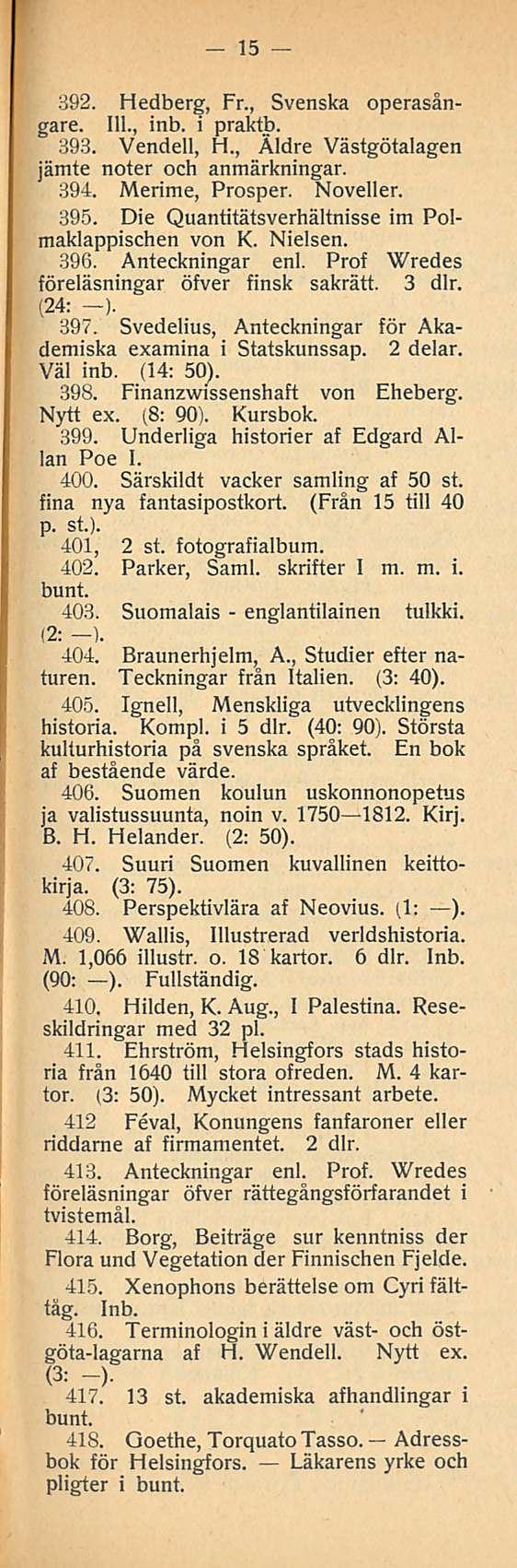 15 392. Hedberg, Fr., Svenska operasångare. 111., inb. i praktb. 393. Vendell, H., Äldre Västgötalagen jämte noter och anmärkningar. 394. Merime, Prosper. Noveller. 395.