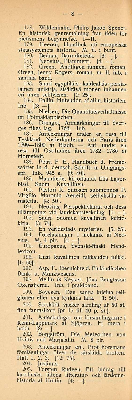 8 178. Wildenhahn, Philip Jakob Spener. En historisk genremålning från tiden för pietismens begynnefse. I II. 179. Heeren, Handbok uti europeiska statssystemets historia. M. fl. i bunt. 180.