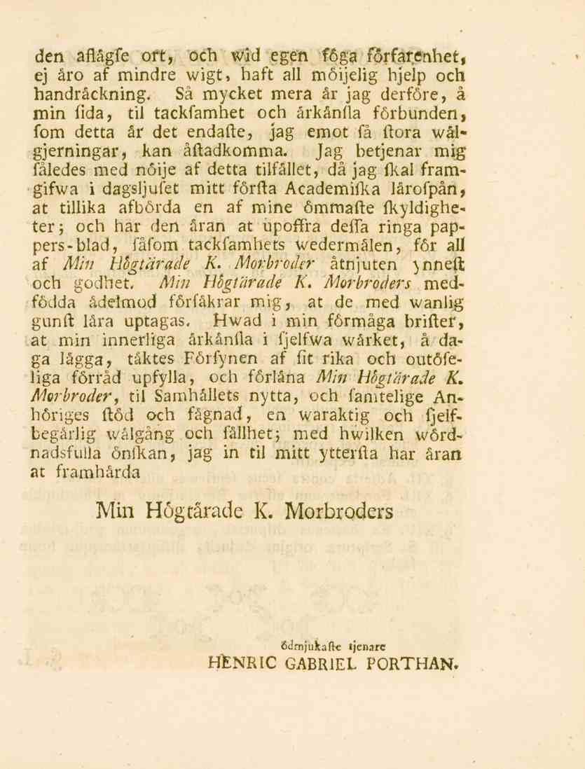 den afiagfe ort, och wid egen f6ga f6rfai.enl.et, ej äro af mindre wigt, haft all möijelig bjelp och handräckning.