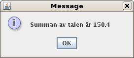 Problemexempel: in- och utmatning av reella tal /* Programmet läser in och adderar två reella samt skriver ut resultatet. */ import javax.swing.