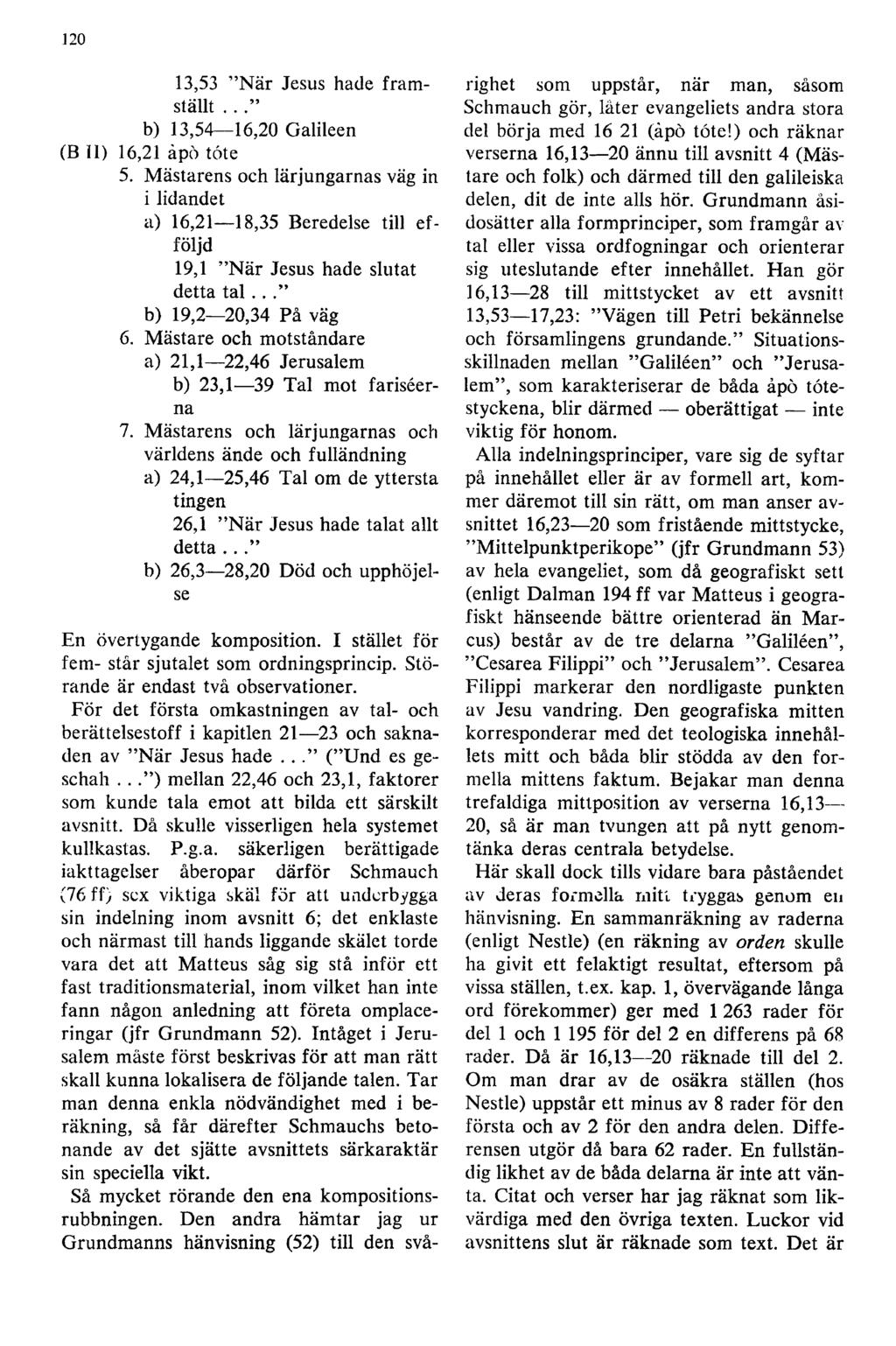 120 13,53 N är Jesus hade fram ställt.. b) 13,54 16,20 Galileen (B II) 16,21 åpö tote 5. Mästarens och lärjungarnas väg in i lidandet a) 16,21 18,35 Beredelse till efföljd 19.