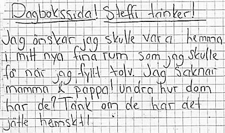 På dagbokssidan står det: Dagbokssida! Steffi tänker! Jag önskar jag skulle vara hemma i mitt nya fina rum som jag skulle få när jag fyllt tolv. Jag saknar mamma & pappa! Undra hur dom har de?