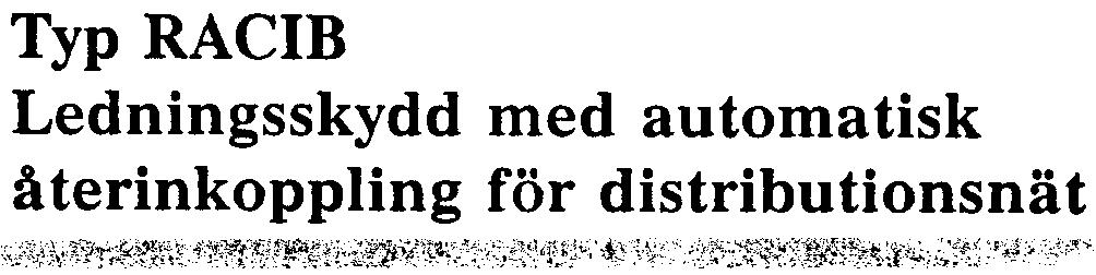 Typ RACIB Ledningsskydd återinkoppling med automatisk för distributionsnät UGO3-7211 Manual November 1988 Ersätter: RK 618-300 Rätt ull ändringar utan föregående meddelande förbehålles B I (840960)