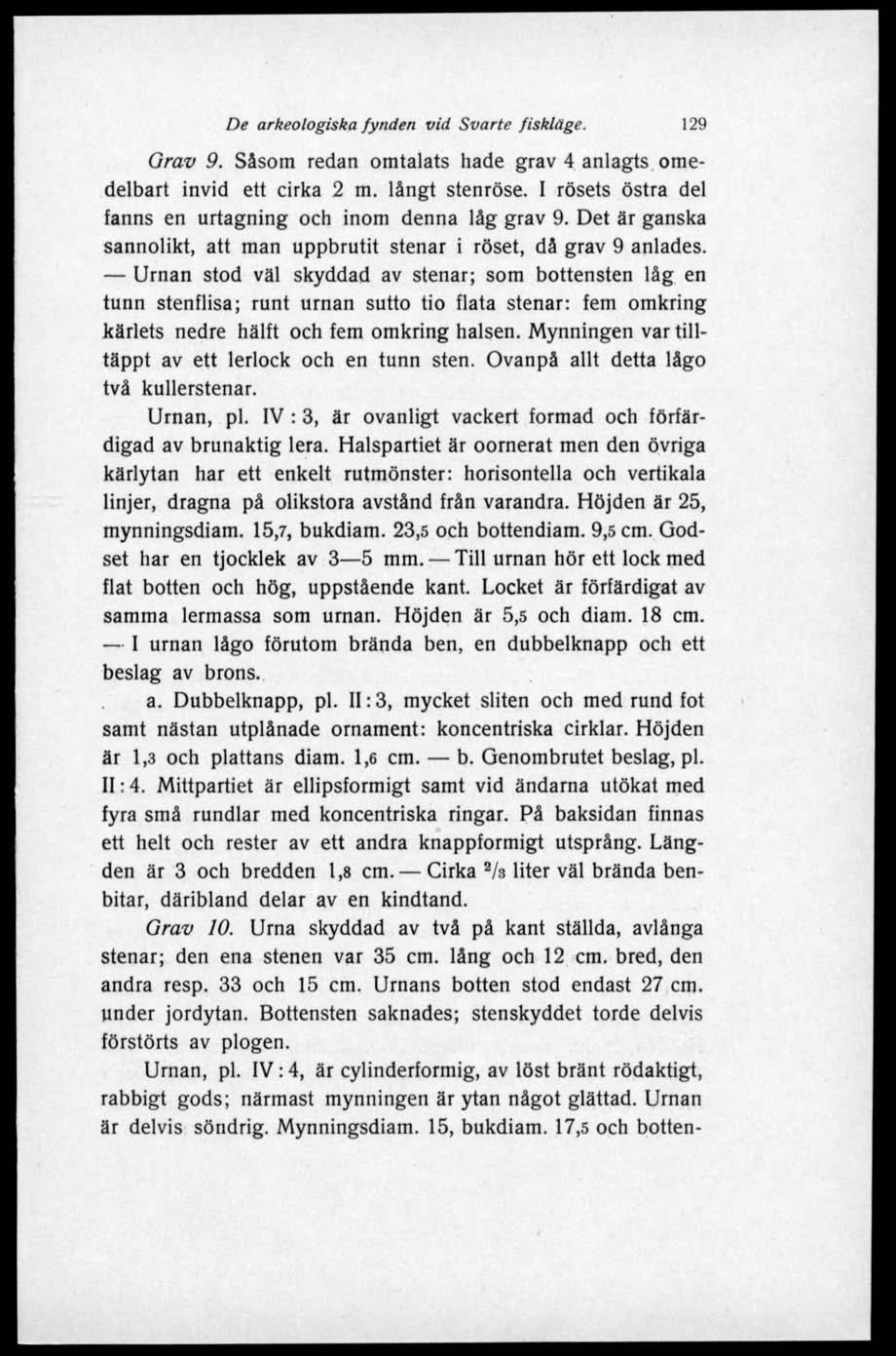 De arkeologiska fynden vid Svarte fiskläge. 129 Grav 9. Såsom redan omtalats hade grav 4 anlagts omedelbart invid ett cirka 2 m. långt stenröse.