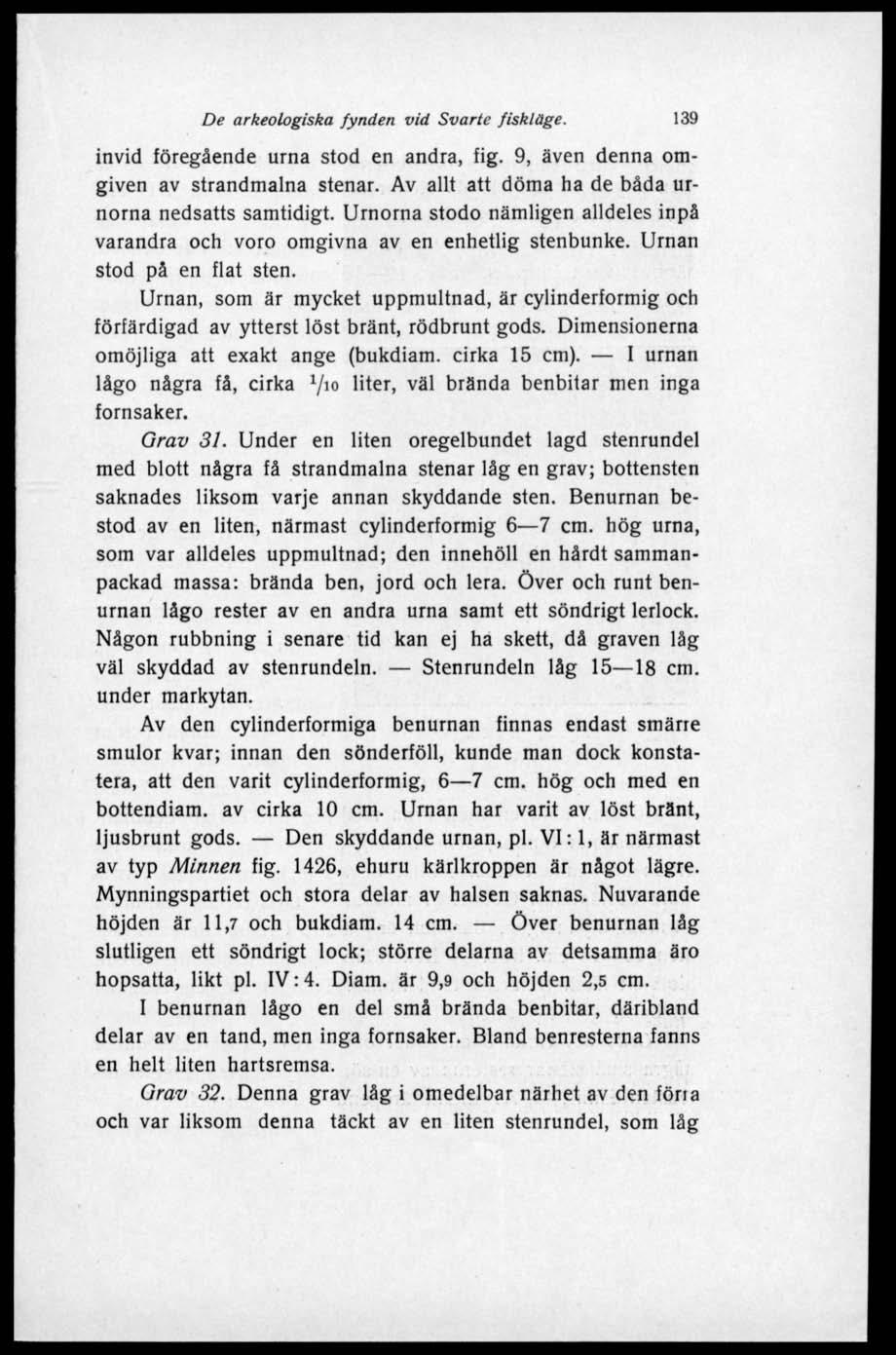 De arkeologiska fynden vid Svarte fiskläge. 139 invid föregående urna stod en andra, fig. 9, även denna omgiven av strandmalna stenar. Av allt att döma ha de båda urnorna nedsatts samtidigt.