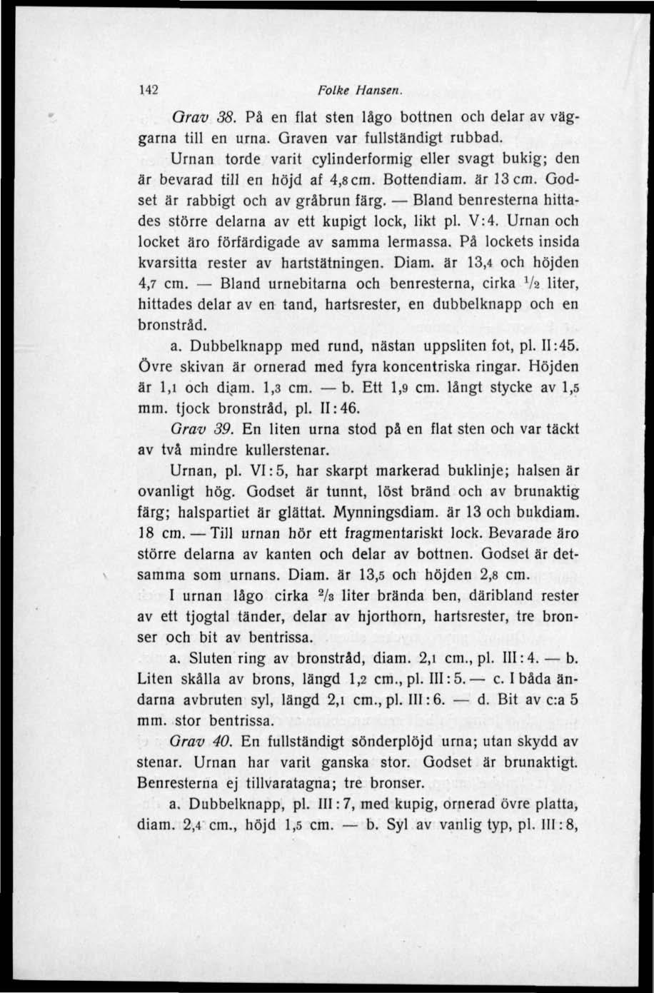 142 Folke Hansen. Grav 38. På en flat sten lågo bottnen och delar av väggarna till en urna. Graven var fullständigt rubbad.