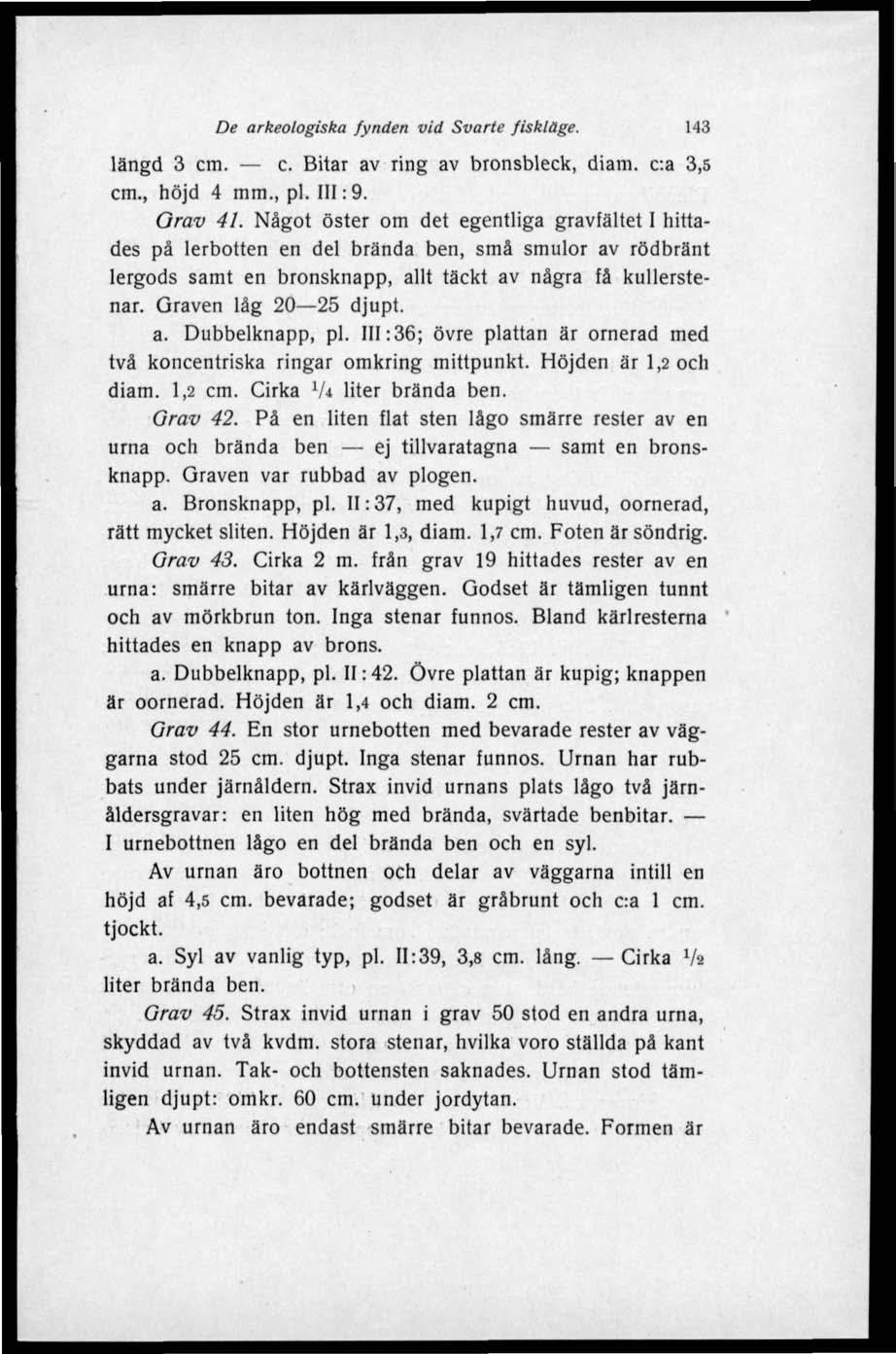 De arkeologiska fynden vid Svarte fiskläge. 143 längd 3 cm. c. Bitar av ring av bronsbleck, diam. c:a 3,5 cm., höjd 4 mm., pl. 111:9. Grav 41.