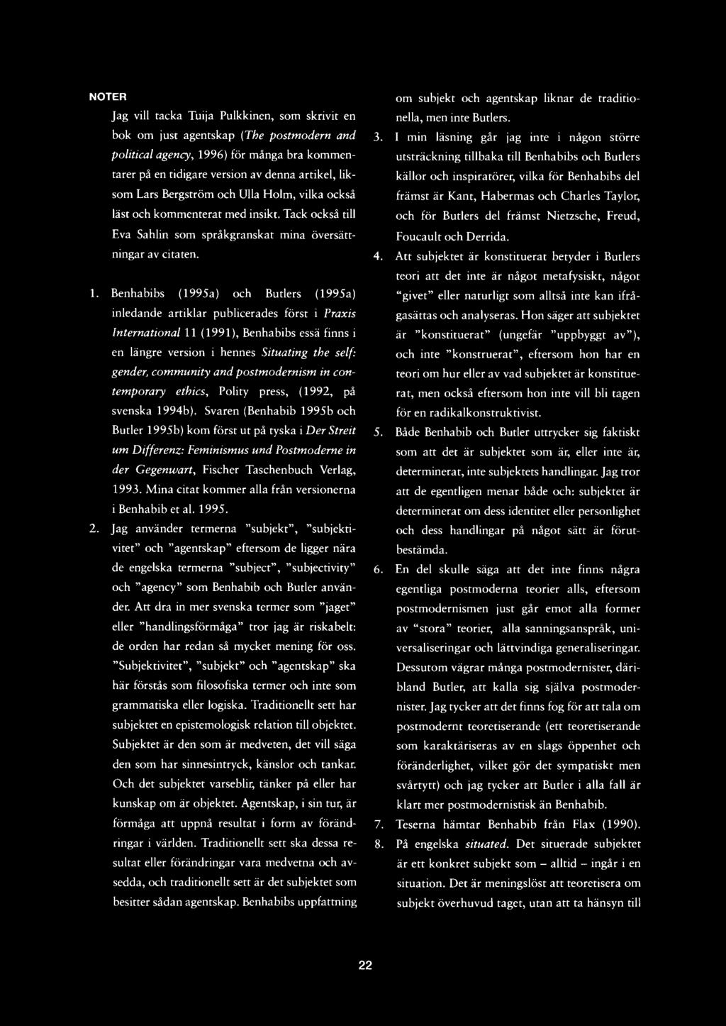 NOTER Jag vill tacka Tuija Pulkkinen, som skrivit en bok om just agentskap (The postmodern and political agency, 1996) för många bra kommentarer på en tidigare version av denna artikel, liksom Lars