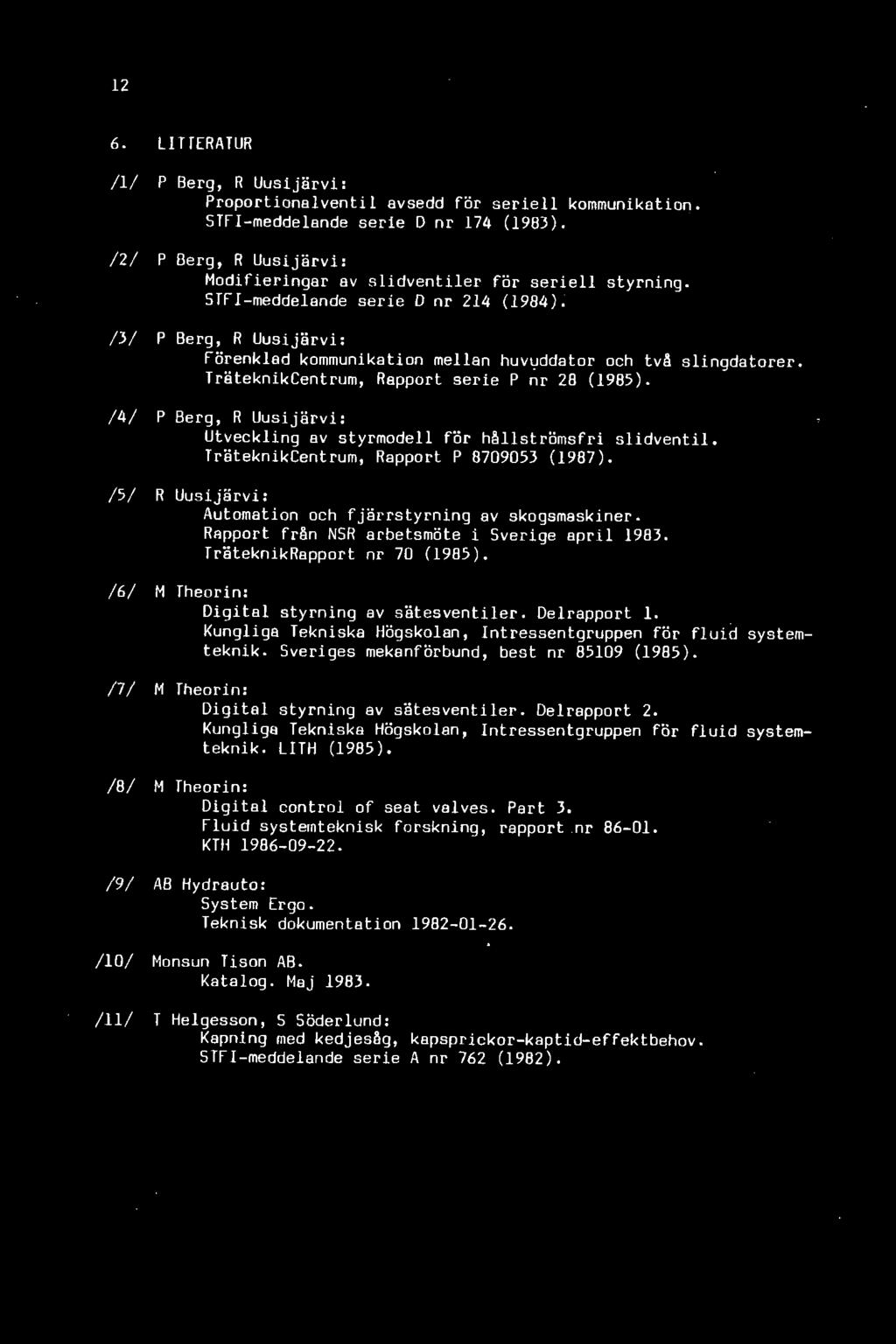 /3/ P Berg, R Uusijärvi: Förenklad kommunikation mellan huvuddator och två slingdatorer. TräteknikCentrum, Rapport serie P nr 28 (1985).