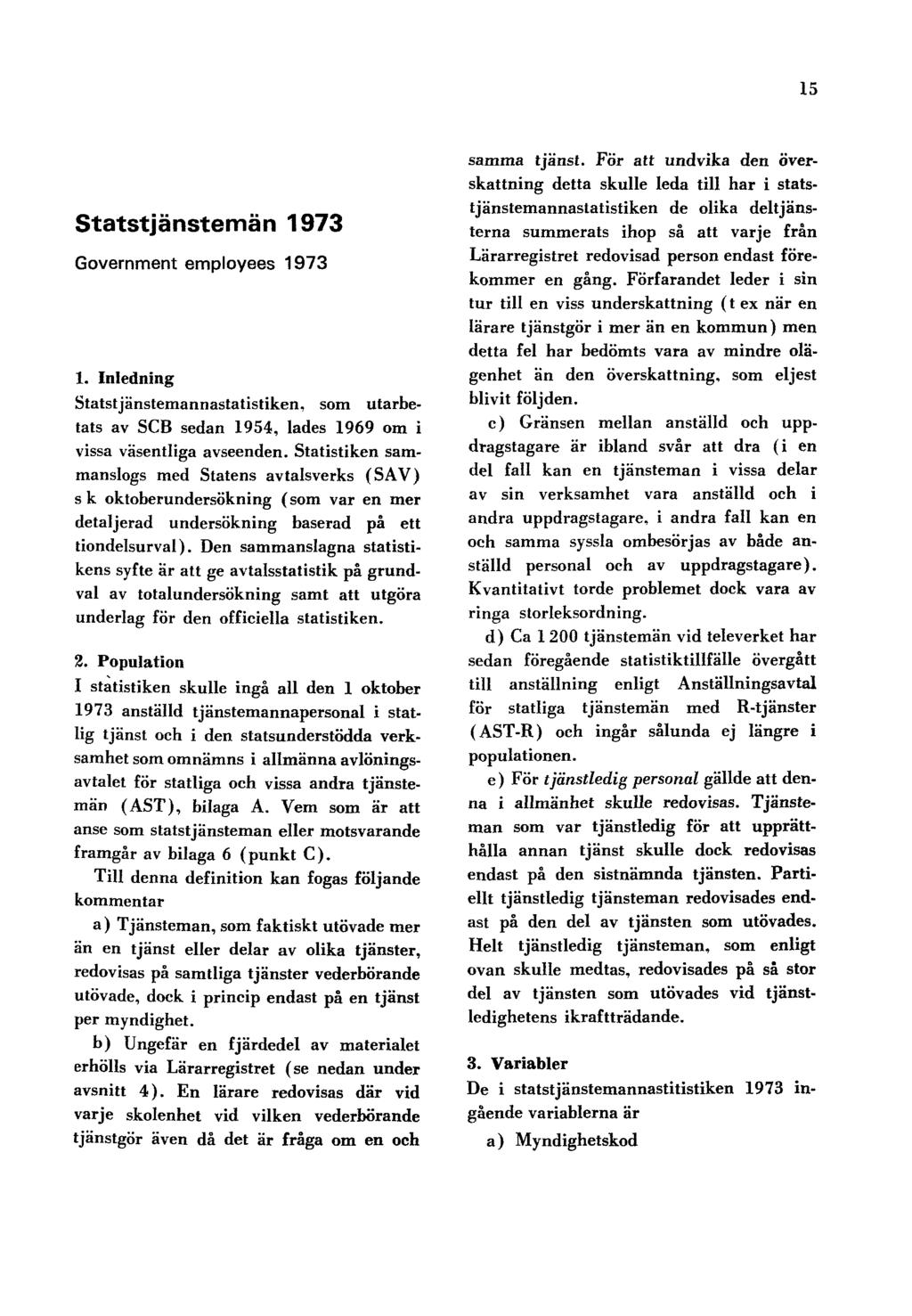 15 Statstjänstemän 1973 Government employees 1973 1. Inledning Statstjänstemannastatistiken, som utarbetats av SCB sedan 1954, lades 1969 om i vissa väsentliga avseenden.