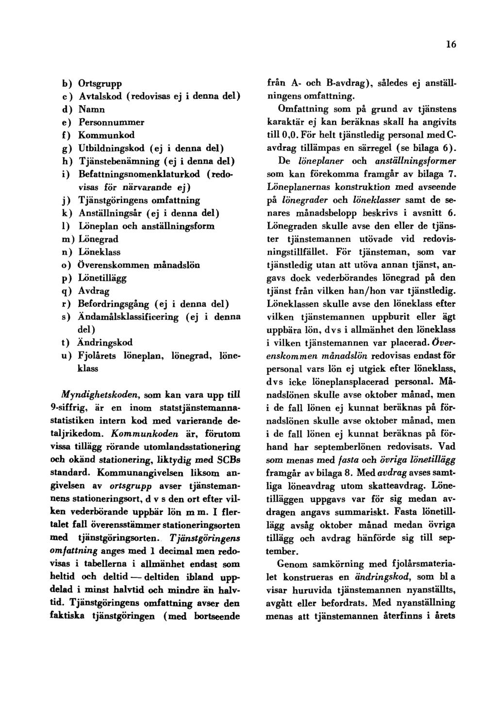 16 b) Ortsgrupp c) Avtalskod (redovisas ej i denna del) d) Namn e) Personnummer f) Kommunkod g) Utbildningskod (ej i denna del) h) Tjänstebenämning (ej i denna del) i) Befattningsnomenklaturkod