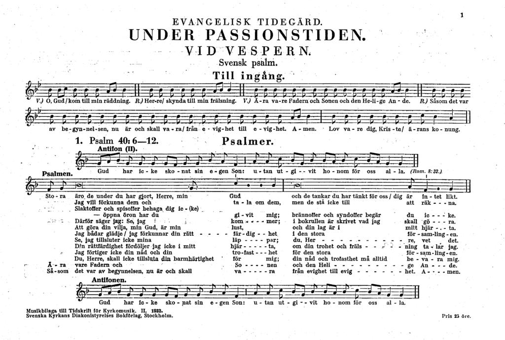 EVANGELISK TIDEGÄRD. UNDER PASSIONSTIDEN. VID VESPERN. Till ingång. P V.) O, G ud/kom till m iu räddning. R.) Her-re/ skynda till m in frälsning.