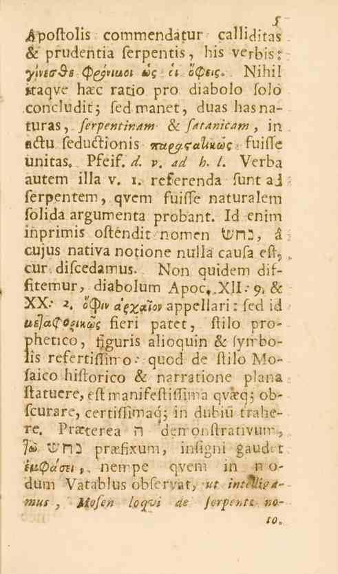 s 11- Apoftolis commendatur calhditas & prudentia ferpentis, his ver bis: yhtff&s <p(ynuot uc,ci otptic,.-. Nihil kaqve haec ratio pro diabolo folo concludit; fedmanet, duas hasnaturas, fierpentinam & fiatanicam, in adtu fedudtionis mt^almuc ; fuifte unitas.