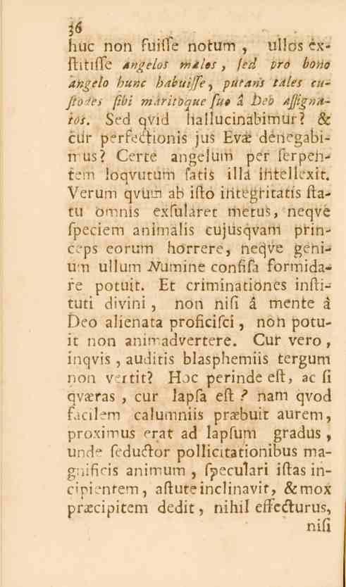 36 hue non fuifte notum, ullos exftltifie angelos males, fed pro bono angelo hunc habuiffe, putaris tales cufio'!es fibi m.tritoque fiut a beb afiignaios. Sed qvid hailucinabimur?