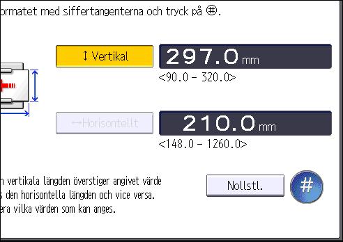 Fylla på papper 5. Tryck på [Anpassat format]. Om ett anpassat format redan angetts, tryck på [Ändra format]. 6. Tryck på [Vertikalt]. 7.