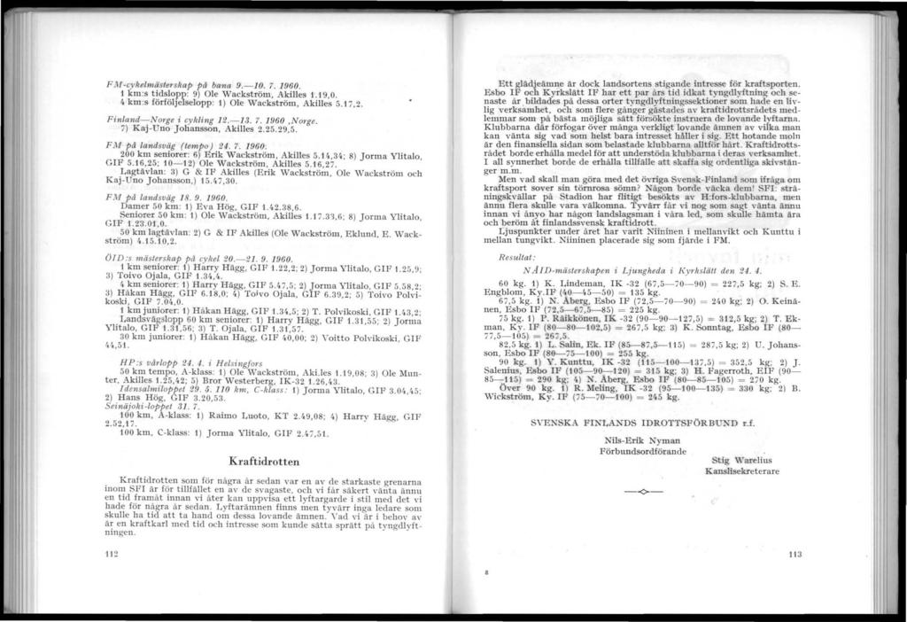 F M-cykelmästerskap på bana 9.-0. 7. 960. km:s tidslopp: 9) Ole Wackström, Akilles.9,0. ft km:s förföljelselopp: ) Ole Wackström, Akilles S.7,2. Finland-Norge i cykling 2.- 3. 7. 960,Norge.