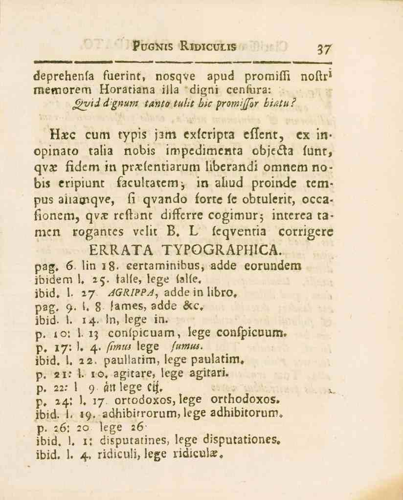 FUGNIS RIDICULIS 37 deprehenfa fuerint, nosqve apud promifti noftr* memorem Horatiana illa digni cenfura: tjvid dgnum tanto tultt htc protnijfor bi&tu?