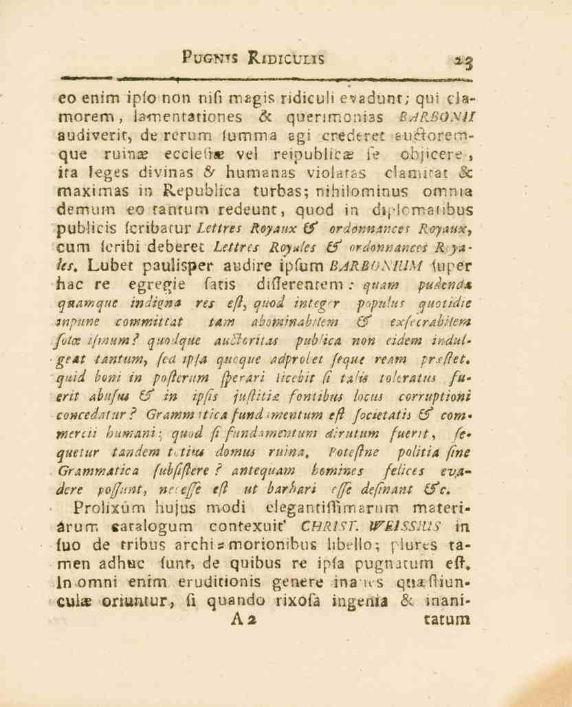 PUGNTS RIDICULIS 23 eo enim ipfo-non nifi magis ridiculi evadunt; gut clamorem, lamenrariones & quenmor.ias Barbosu audiverir, de rerum fumma agi crederet euc.oremque ruin eccieirae ves reipubiica.