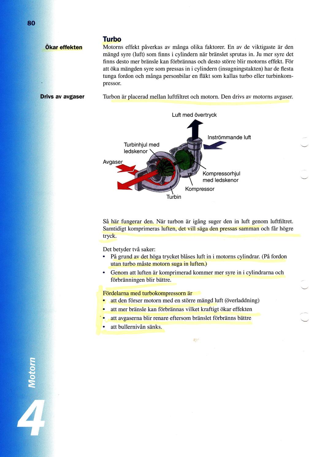 Turbo effekten Motorns effekt piverkas av mflnga olika faktorer En av de viktigaste dr den miingd syre (luft) som finns i cylindern nzir briinslet sprutas in Ju mer syre det flnns desto mer brzinsle