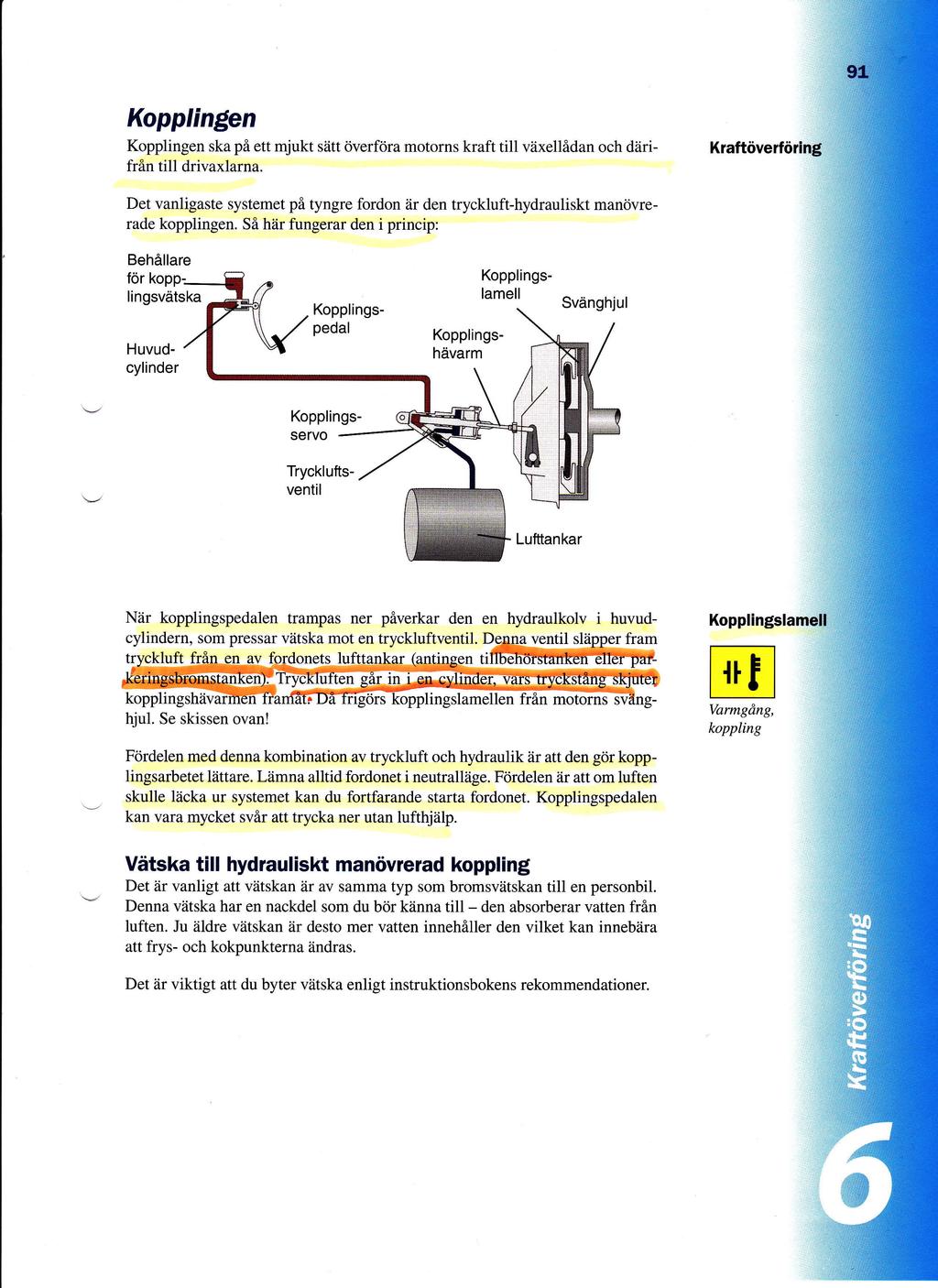 Kopplin$en Kopplingen ska pi ett mjukt siitt overfrira motorns kraft fr&n till drivaxlarna till viixellidan och diiri- Det vanligaste systemet pi tyngre fordon iir den tryckluft-hydrauliskt