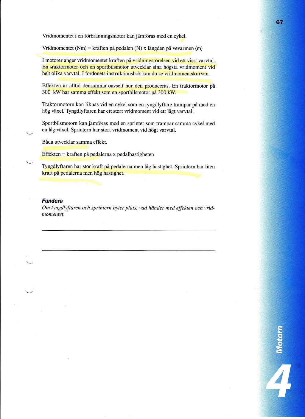 Vridmomentet i en frirbriinningsmotor kan jiimftiras med en cykel Vridmomentet (Nm) = kraften pi pedalen (N) x liingden pi vevarmen (m) I motorer anger vridmomentet kraften pi vridningsrtirelsen vid