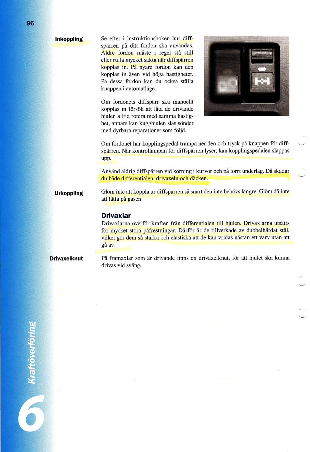 lnkoppling Se efter i instruktionsboken hur diffspdrren pfl ditt fordon ska anvdndas Aldre fordon miste i regel sti still eller rulla mycket sakta ndr diffspiirren in Pi nyare fordon kan den in dven