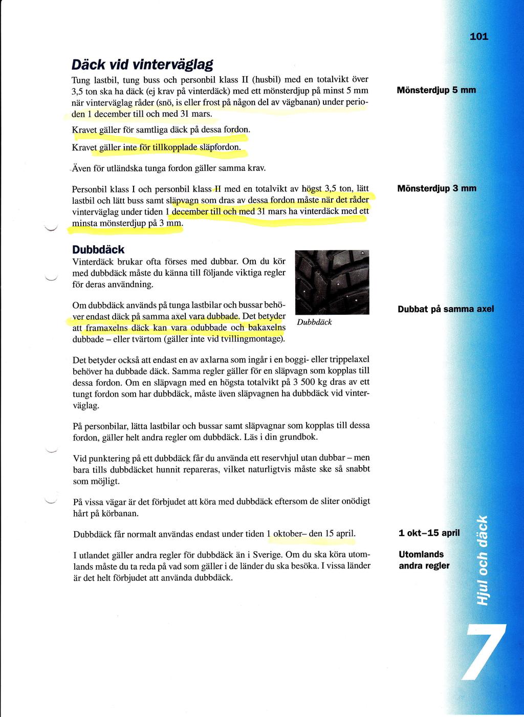 Ddck vid vintervd$la$ Tung lastbil, tung buss och personbil klass II (husbil) med en totalvikt iiver 3,5 ton ska ha dack (ej krav pi vinterd[ck) med ett mtinsterdjup pfl minst 5 mm ndr vintervdglag