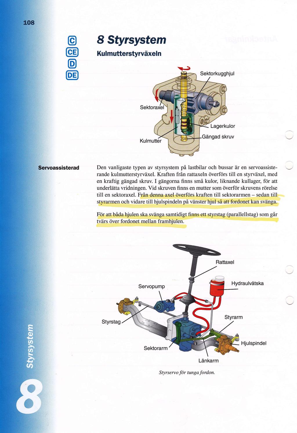 8 Styrsystem Kulmutterstyrvdxeln \J Den vanligaste typen av styrsystem pi lastbilar och bussar dr en servoassisterande kulmutterstyrviixel Kraften frfln rattaxeln civerfdrs till en styrvdxel, med en