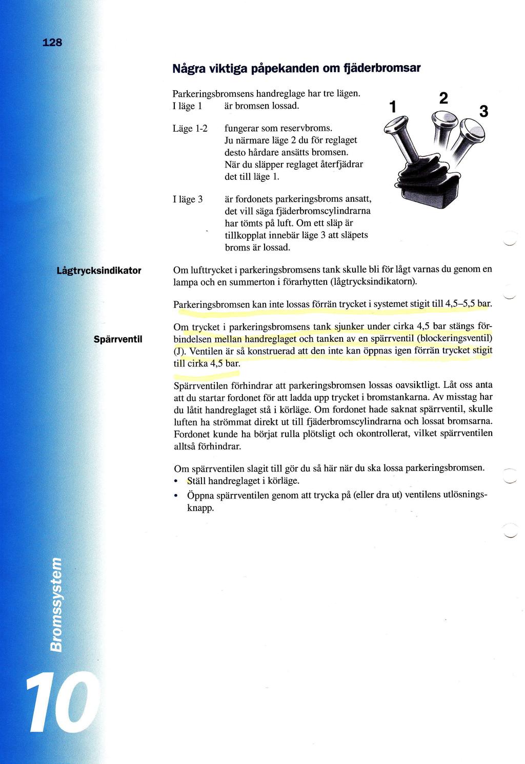 Nigra viktiga pipekanden om lidderbromsal Parkeringsbromsens handreglage har tre liigen I liige 1 dr bromsen lossad Lage l-2 fungerar som reservbroms Ju ndrmare lage 2 du ftir reglaget desto hirdare