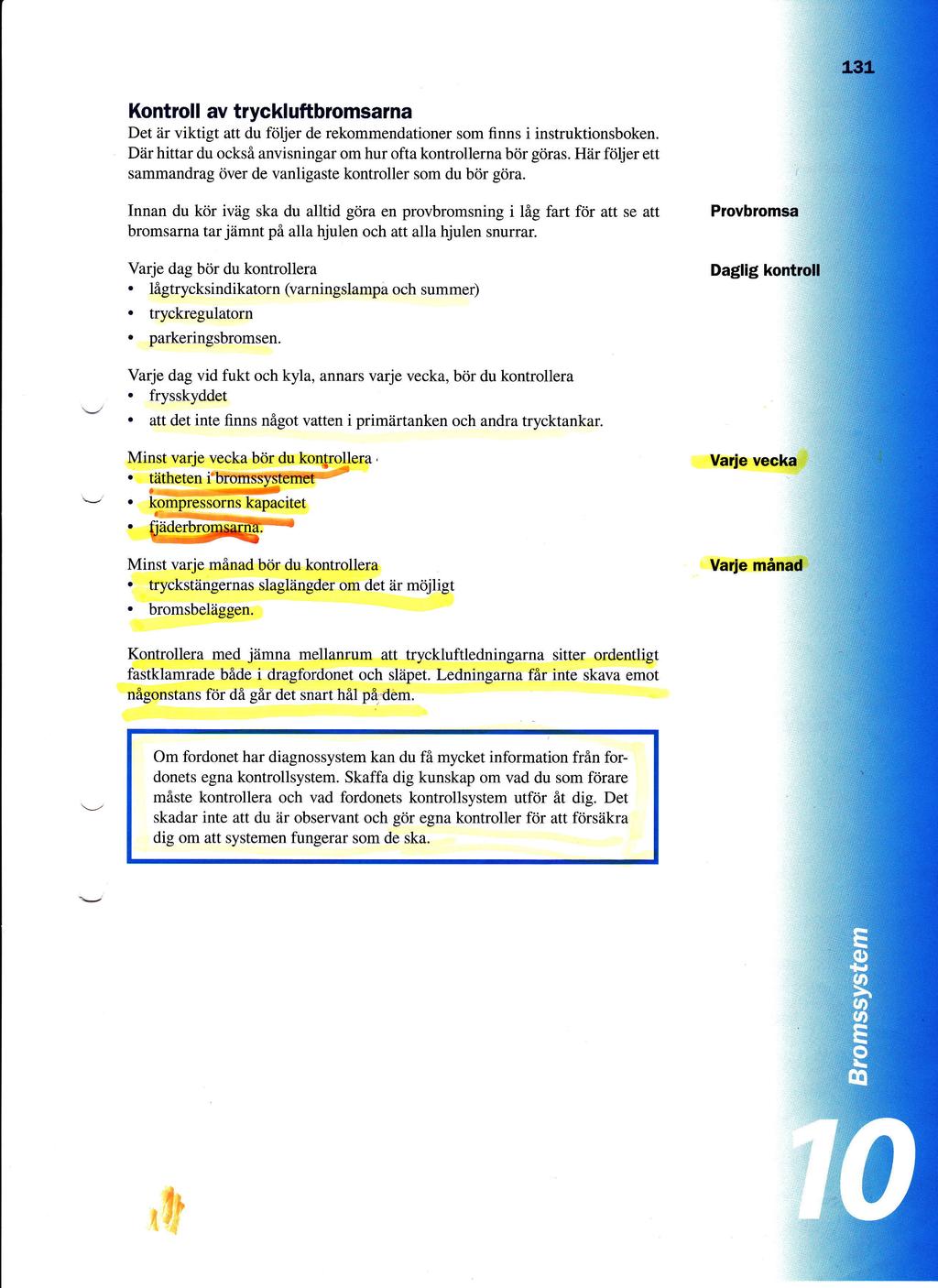 Kontroll av tryckluft broms arna Det iir viktigt att du f61jer de rekommendationer som finns i instruktionsboken Diir hittar du ocksi anvisningar om hur ofta kontrollerna btjr gciras Htir ftiljer ett