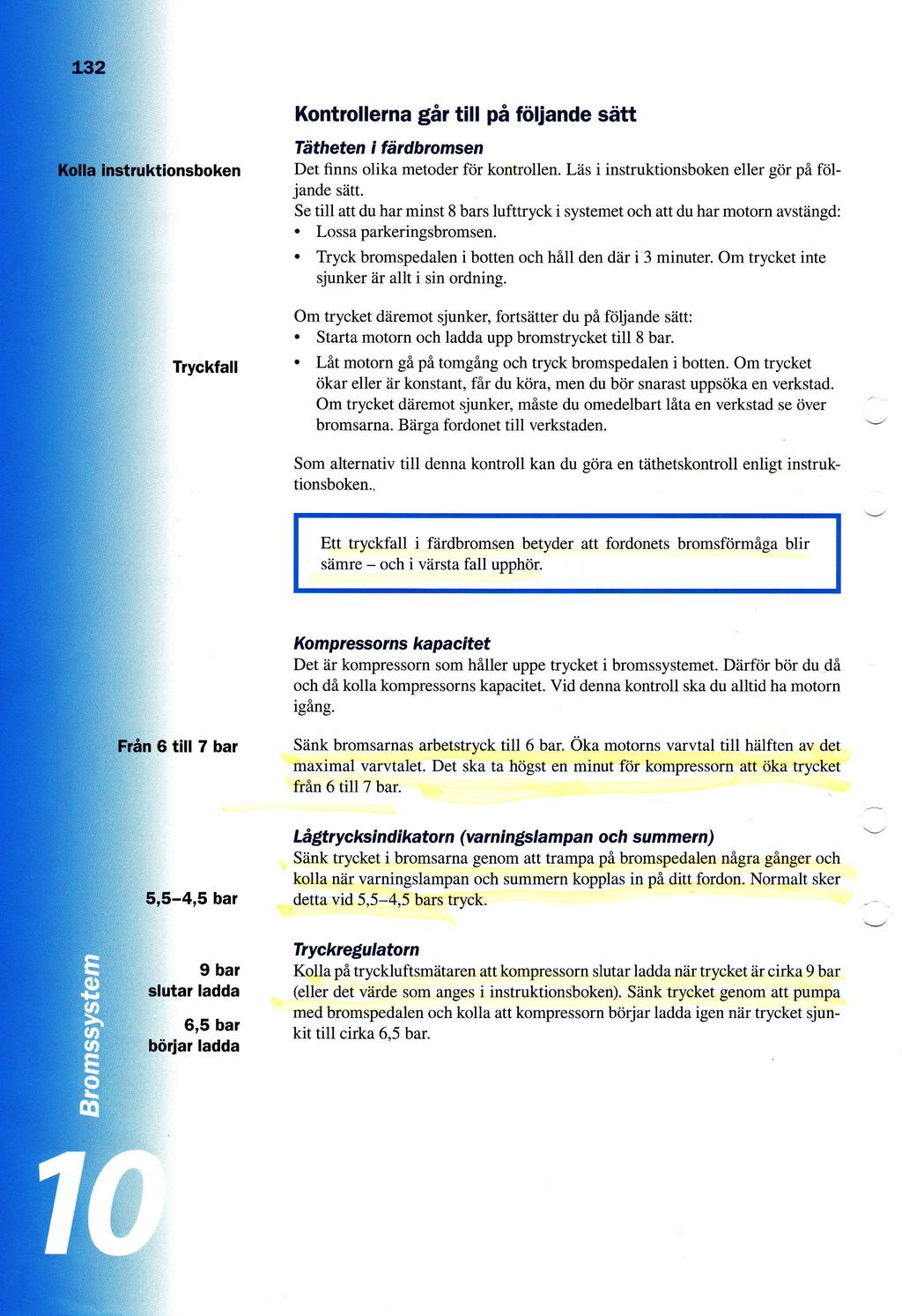 Kontrollerna ger till Tdtheten pi ftiljande sfrtt i fdrdbromsen Det flnns olika metoder fcir kontrollen L2is i instruktionsboken eller gor pfl fciljande siitt Se till att du har minst 8 bars