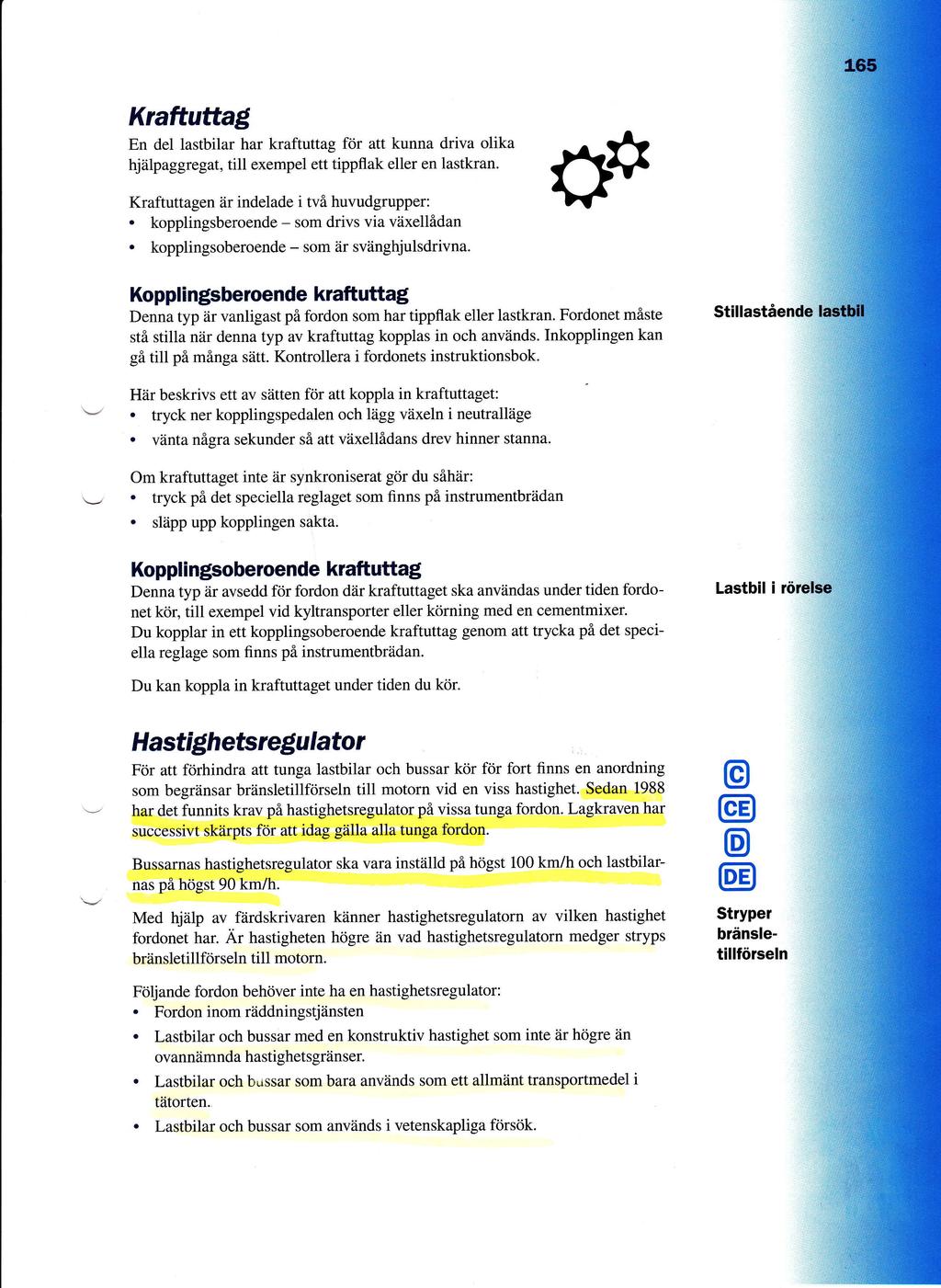 KraftuttaE En del lastbilar har kraftuttag ftir att kunna driva olika hjiilpaggregat, till exempel ett tippflak eller en lastkran indelade i tvi huvudgrupper: kopplingsberoende - som drivs via