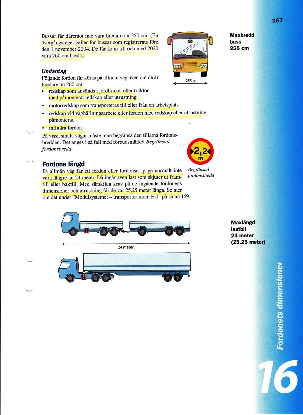 Maxbredd,il Bussar fir diiremot inte vara bredare an 255 cm (En civergingsregel giiller for bussar som registrerats fore den 1 november 2004 De fflr fram till och med 2020 vara260 cm breda) buss 255