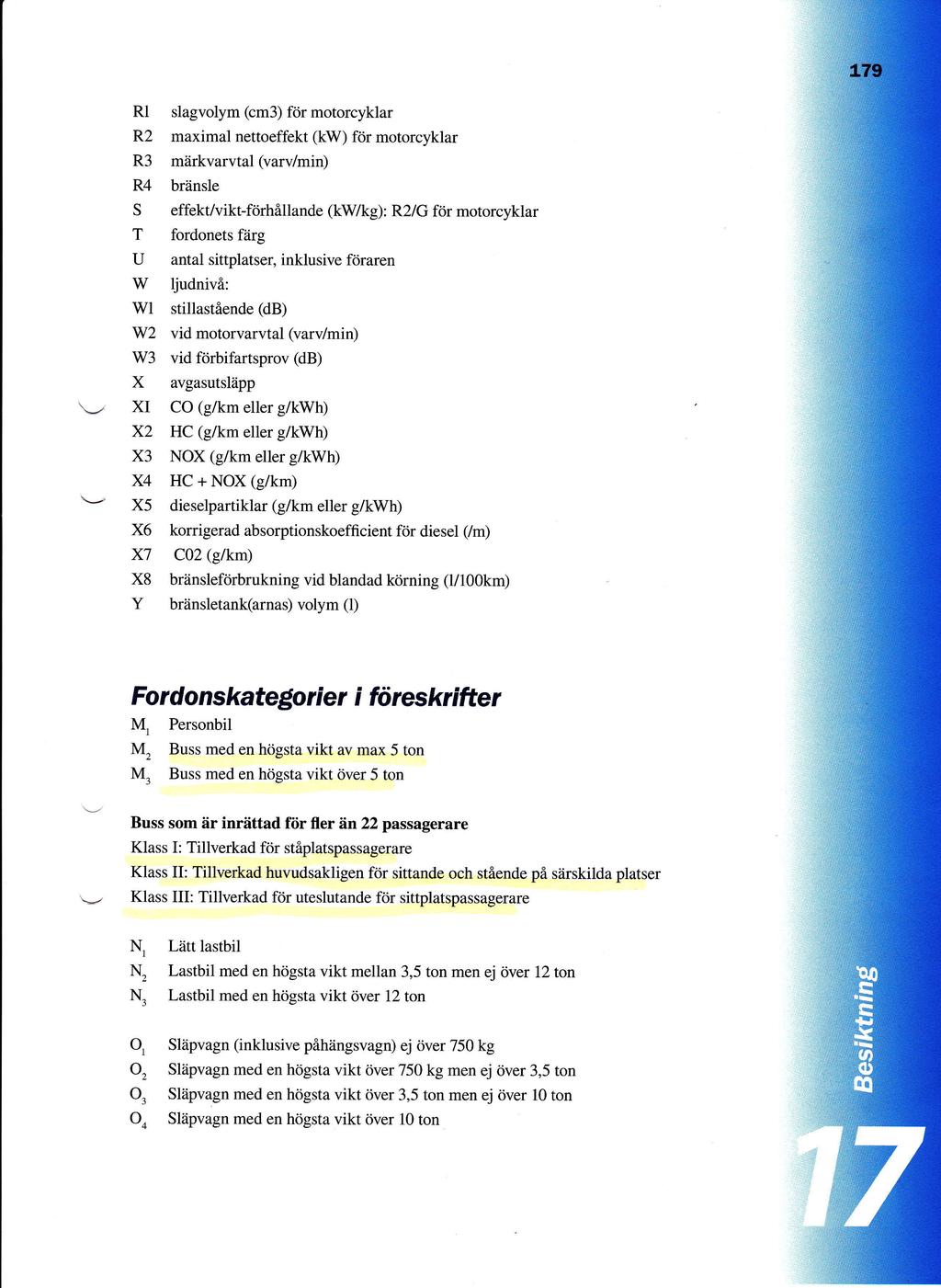 Rl R2 R3 R4 S T U W Wl slagvolym (cm3) fcir motorcyklar maximal nettoeffekt (kw) fiir motorcyklar mdrkvarvtal (varv/min) briinsle effekt/vikrfdrhillande (kwkg): R2/G fordonets fiirg antal