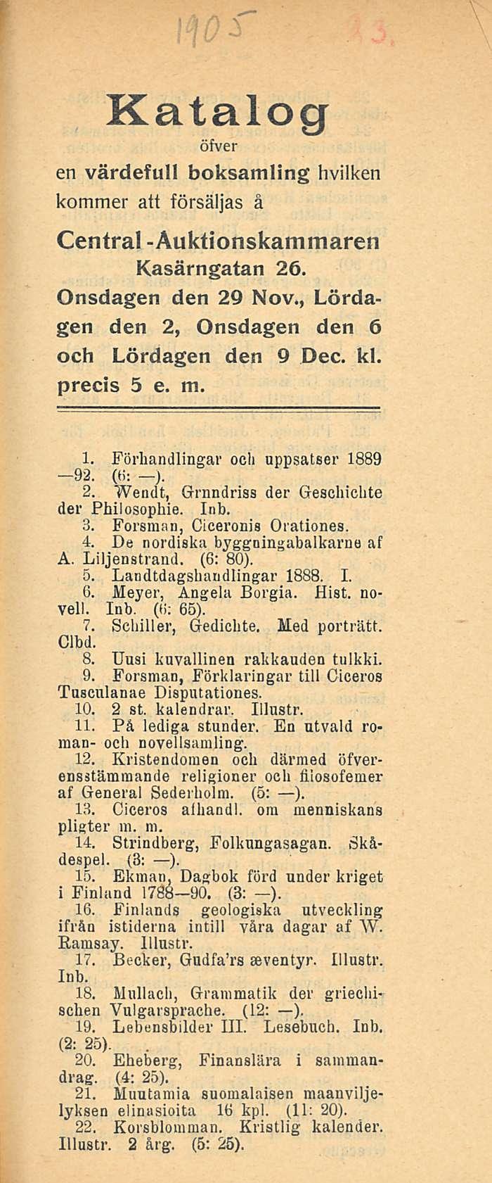 Katalog öfver en värdefull boksamling hvilken kommer att försäljas å Central -Auktionskammaren Kasärngatan 26. Onsdagen den 29 Nov., Lördagen den 2, Onsdagen den 6 och Lördagen den 9 Dec. kl.