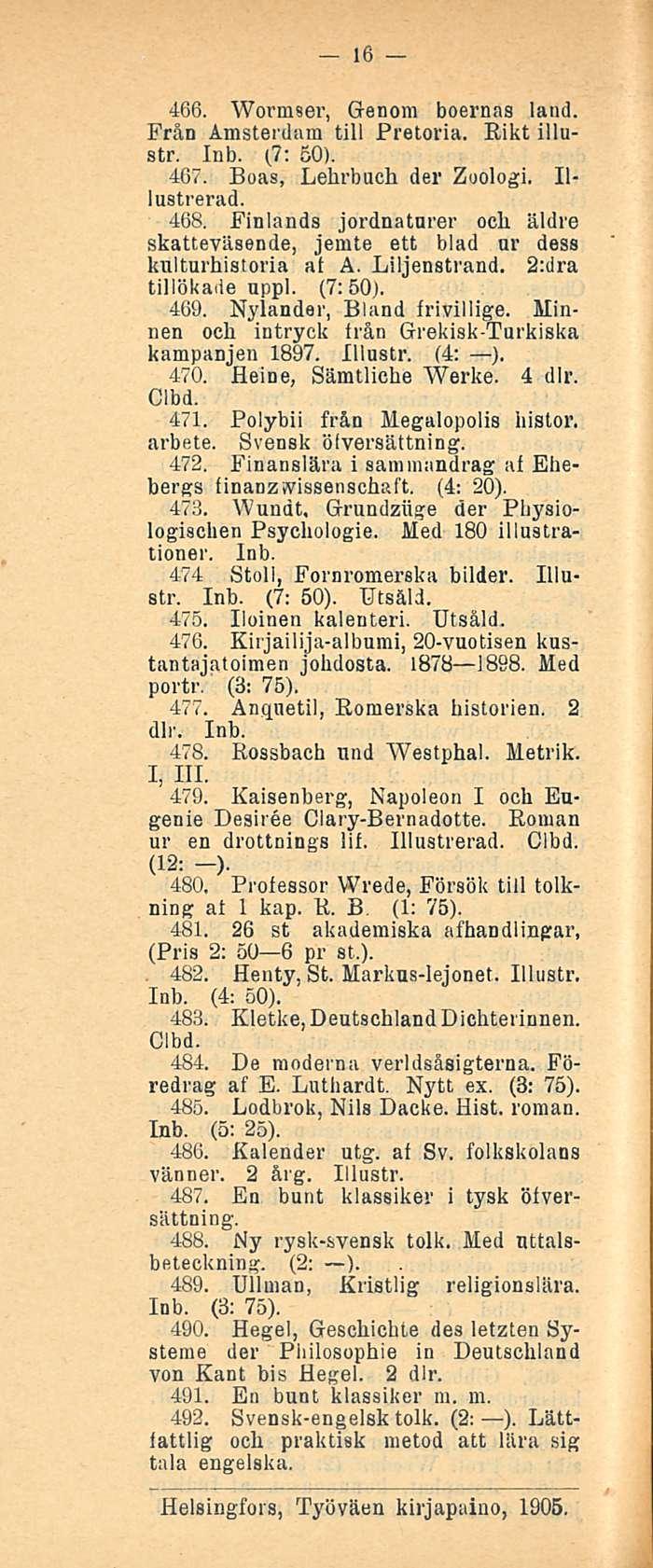 16 466. Wormser, Genom boernas land. Från Amsterdam tili Pretoria. Rikt illustr. (7: 50). 467. Boas, Lehrbuch der Zoologi. lllustrerad. 468.