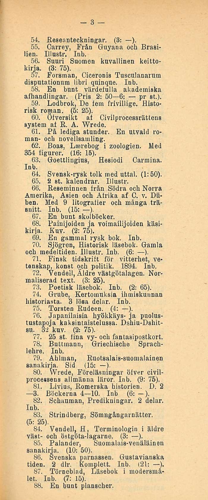 3 54. Reseanteckningar. (3: ). 55. Carrey, Från Guyana och Brasilien. Illustr. 56. Suuri Suomen kuvallinen keittokirja. (3: 75). 57. Forsman, Ciceronis Tusculanarum disputationum libri quinque. 58.