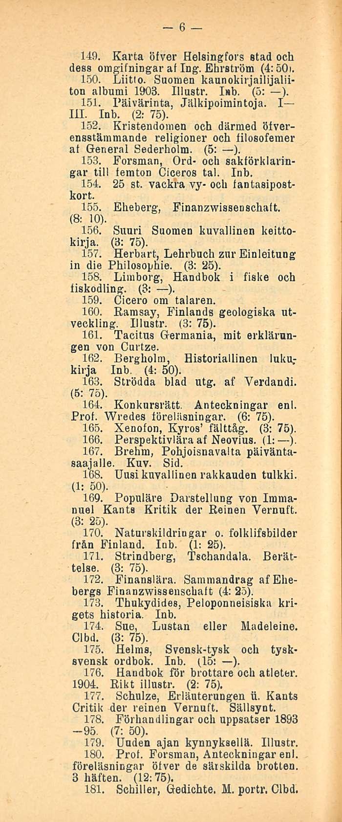 6 149. Karta öfver Helsingfors stad och dess omgifningar at Ing. Ehrström (4:50i. 150. Liitio. Suomen kaunokirjailijaliiton albumi 1903. Illasti'. (5: ). 151. Päivärinta, Jälkipoimintoja. 1111. III.