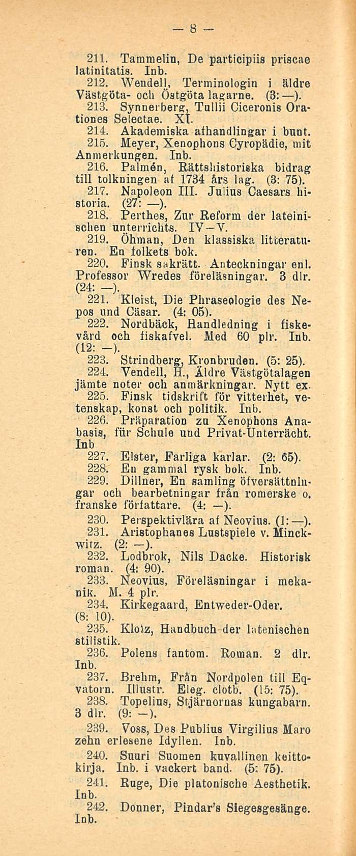 8 211. Tammelin, De partieipiis priscae latinitatis. 212. Wendell, Terminologin i äldre Västgöta- och Östgöta lagarne. (3: ). 213. Synnerberg, Tullii Ciceronis Orationes Selectae. XI. 214.