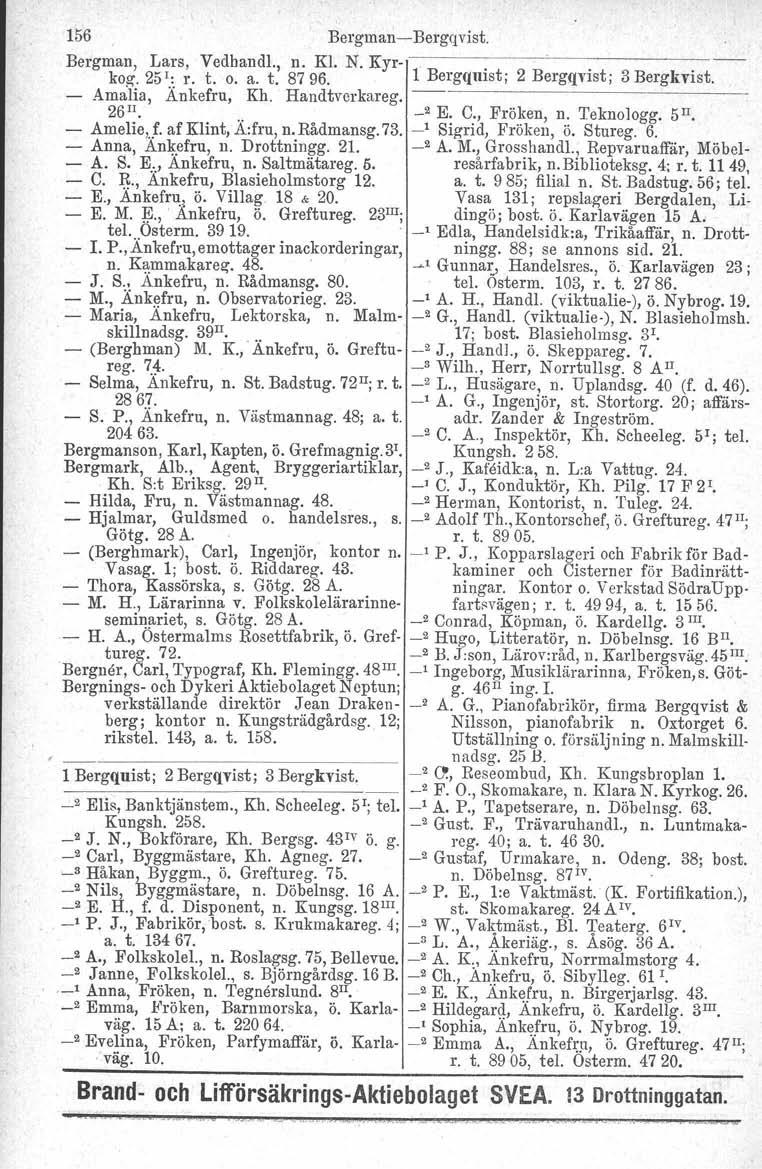 156 Bergman-Bergqvist. Bergman, Lars, Vedbandl., n. Kl. N. Kyrkog. 251.: r. t. o. a. t. 8796.. B. 1 ergqmst; 2 Bergqyist; 3 Bergkvist. - Amalia, Ankefru, Kb. Handtverkareg. 26 11... _2 E. C.