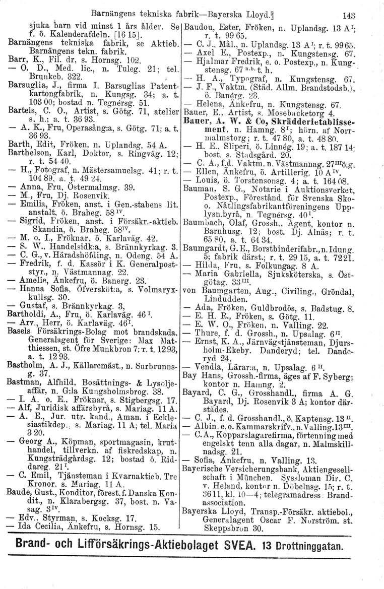 Barnängens tekniska fabrik-bayerska Lloyd.~ 143 n. Uplandsg. 13 A I; sjuka barn vid minst. 1 års ålder. Se Baudou, Ester, Fröken, f. ö. Kalenderafdeln. [1615J. r. t. 9965.